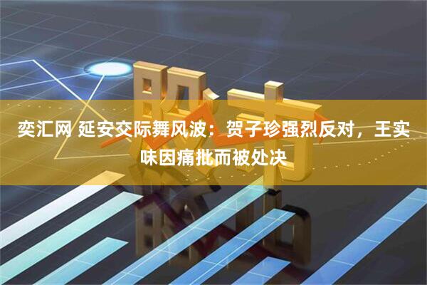 奕汇网 延安交际舞风波：贺子珍强烈反对，王实味因痛批而被处决
